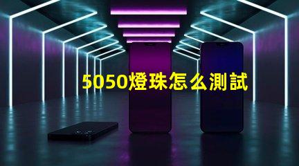 5050燈珠怎么測試 5050燈珠